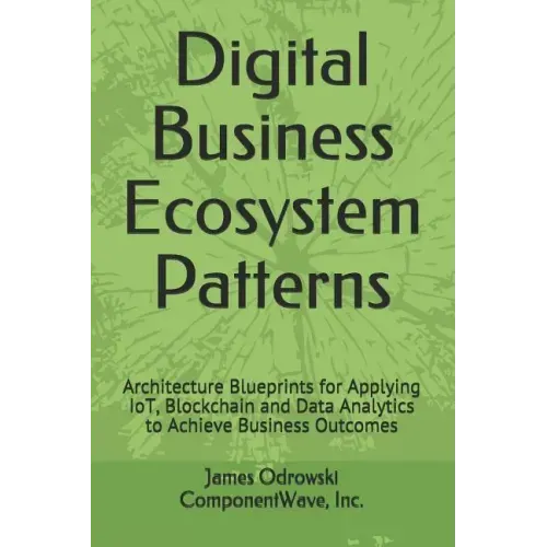 Digital Business Ecosystem Patterns: Architecture Blueprints for Applying IoT, Blockchain and Data Analytics to Achieve Business Outcomes