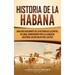 Historia de La Habana: Una Guía Fascinante de la Historia de la Capital de Cuba, Comenzando por la Llegada de Cristóbal Colón hasta Fidel Castro