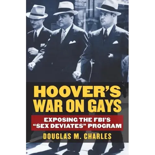Hoover's War on Gays: Exposing the Fbi's Sex Deviates Program