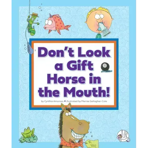 Don't Look a Gift Horse in the Mouth!: (And Other Weird Sayings)
