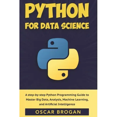 Python for Data Science: A step-by-step Python Programming Guide to Master Big Data, Analysis, Machine Learning, and Artificial Intelligence