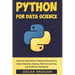 Python for Data Science: A step-by-step Python Programming Guide to Master Big Data, Analysis, Machine Learning, and Artificial Intelligence