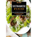 Vietnamese Food: A Step-by-step Guide to Vietnamese Cooking (The Only Vietnamese Cookbook You Will Ever Need)
