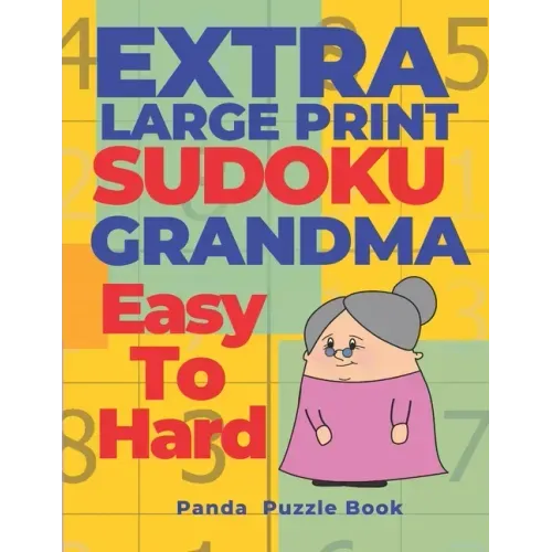 Extra Large Print Sudoku Grandma Easy To Hard: Sudoku In Very Large Print - Brain Games Book For Adults