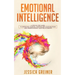 Emotional Intelligence: A Step by Step Guide to Improving Your EQ, Controlling Your Emotions and Understanding Your Relationships