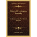 History Of Lexington, Kentucky: Its Early Annals And Recent Progress