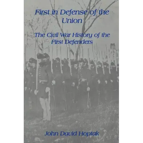 First in Defense of the Union: The Civil War History of the First Defenders