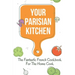 Your Parisian Kitchen: The Fantastic French Cookbook For The Home Cook: French Home Cooking Recipes