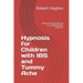 Hypnosis for Children with IBS and Tummy Ache: Advanced Hypnotherapy as Complementary Medicine
