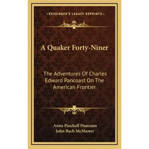 A Quaker Forty-Niner: The Adventures of Charles Edward Pancoast on the American Frontier