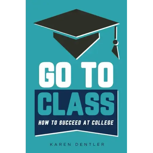 Go to Class: How to Succeed at College