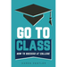 Go to Class: How to Succeed at College