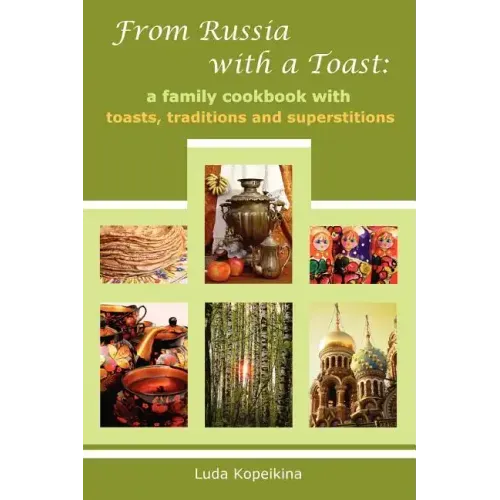 From Russia with a Toast: A Family Cookbook with Toasts, Traditions and Superstitions