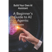 A Beginner's Guide to AI Agents: Build Your Own AI Assistant