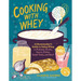 Cooking with Whey: A Cheesemaker's Guide to Using Whey in Probiotic Drinks, Savory Dishes, Sweet Treats, and More
