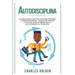 Autodisciplina: La extraordinaria guía para el enfoque imparable, la resistencia mental, la fuerza de voluntad y la construcción de há