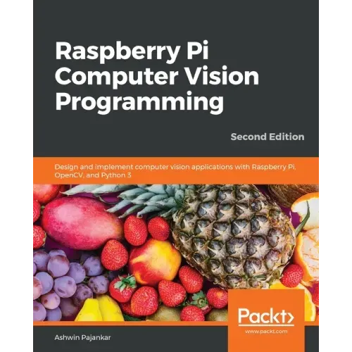 Raspberry Pi Computer Vision Programming -Second Edition: Design and implement computer vision applications with Raspberry Pi, OpenCV, and Python 3