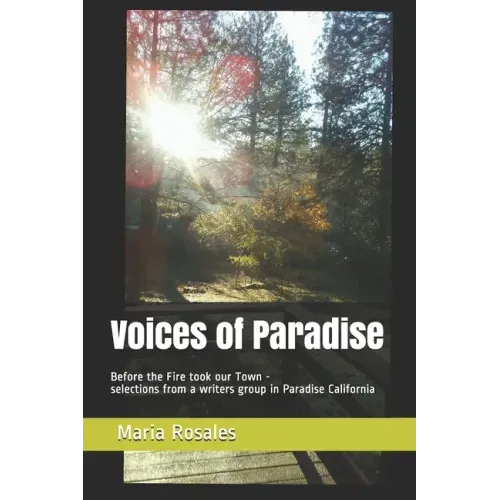 Voices of Paradise: Before the Fire took our Town - selections from a writers group in Paradise California