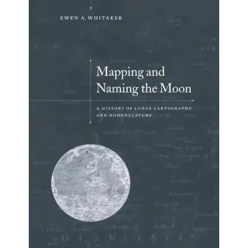 Mapping and Naming the Moon: A History of Lunar Cartography and Nomenclature