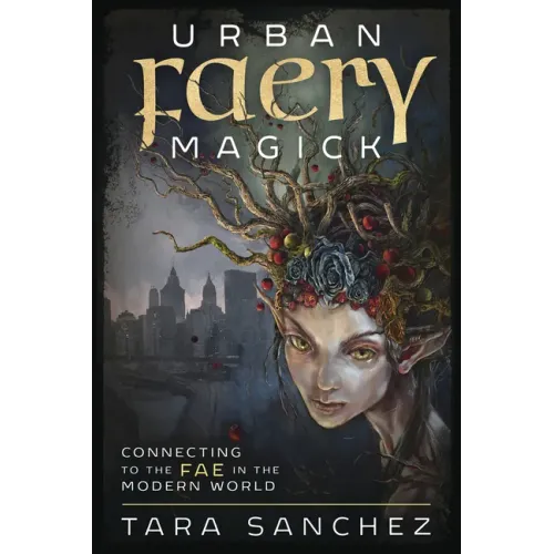 Urban Faery Magick: Connecting to the Fae in the Modern World