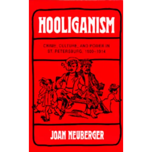 Hooliganism: Crime, Culture, and Power in St. Petersburg, 1900-1914 Volume 19