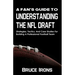 A Fan's Guide To Understanding The NFL Draft: Strategies, Tactics, And Case Studies For Building A Professional Football Team