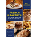 French Bakery Cookbook. Learn How to Make Your Healthy Bakery Recipes Quick, And Delicious Baking Recipes