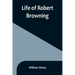 Life of Robert Browning
