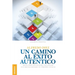 Un Camino al éxito auténtico: Siete Prácticas Para Alcanzar Tus Metas Siendo Tu Propio Coach