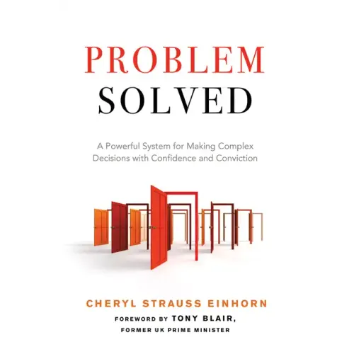 Problem Solved: A Powerful System for Making Complex Decisions with Confidence and Conviction