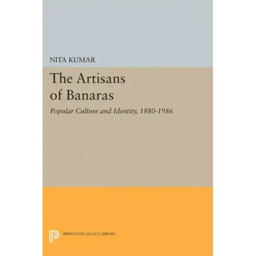 The Artisans of Banaras: Popular Culture and Identity, 1880-1986