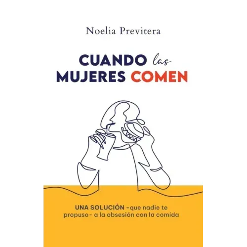 Cuando Las Mujeres Comen: Una solución -que nadie te propuso- a la obsesión con la comida