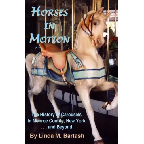 Horses in Motion: The History of Carousels in Monroe County, New York... and Beyond