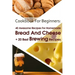 Cookbook For Beginners: 40 Awesome Recipes For Homemade Bread And Cheese + 20 Best Brewing Recipes: (Cheese Making Techniques, Bread Baking Te