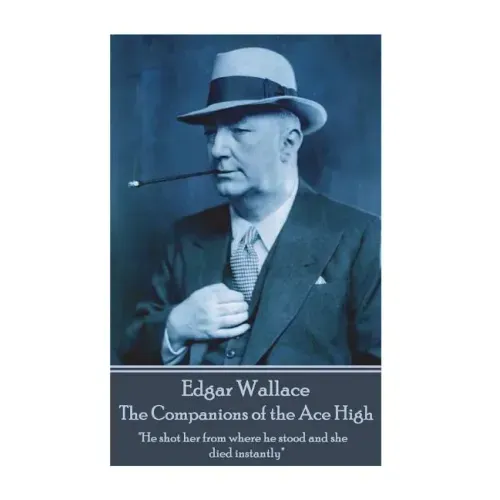 Edgar Wallace - The Companions of the Ace High: "He shot her from where he stood and she died instantly"