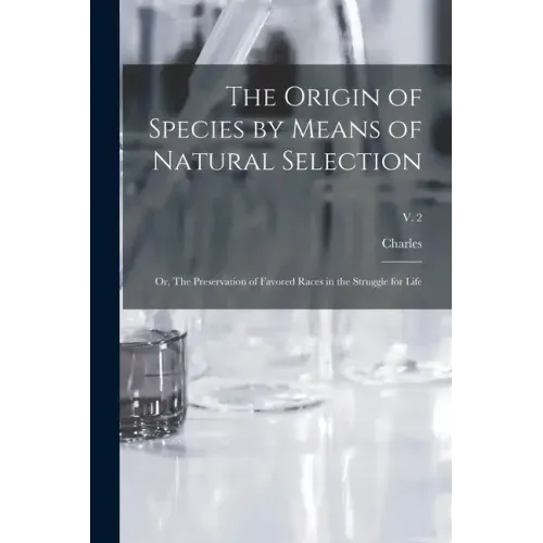 The Origin of Species by Means of Natural Selection; or, The Preservation of Favored Races in the Struggle for Life; v. 2