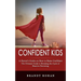 Confident Kids: A Parent's Guide on How to Raise Confident (The Ultimate Guide to Breaking the Cycle of Reactive Parenting)