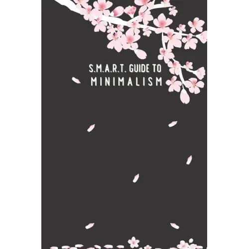 SMART Guide to Minimalism: in 1 month; cherry-blossom cover; page to check off each item, daily SMART page planner, blank dot page with a motivat