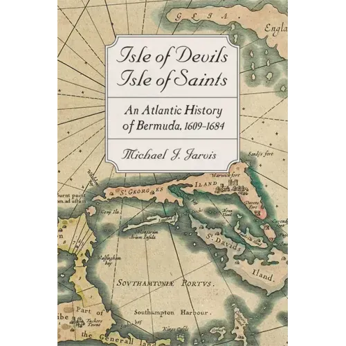 Isle of Devils, Isle of Saints: An Atlantic History of Bermuda, 1609-1684