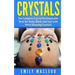 Crystals: The Complete Crystal Healing Guide! Heal the Body, Mind, and Soul with the Power of Crystals!