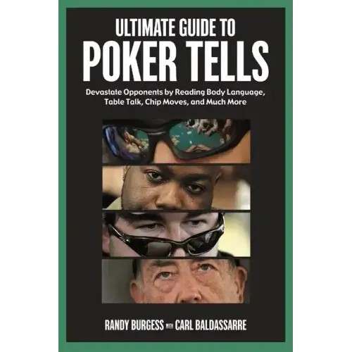 Ultimate Guide to Poker Tells: Devastate Opponents by Reading Body Language, Table Talk, Chip Moves, and Much More