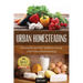 Urban Homesteading: Sustainable and Self Sufficient Living with Urban Homesteading
