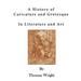 A History of Caricature and Grotesque: In Literature and Art
