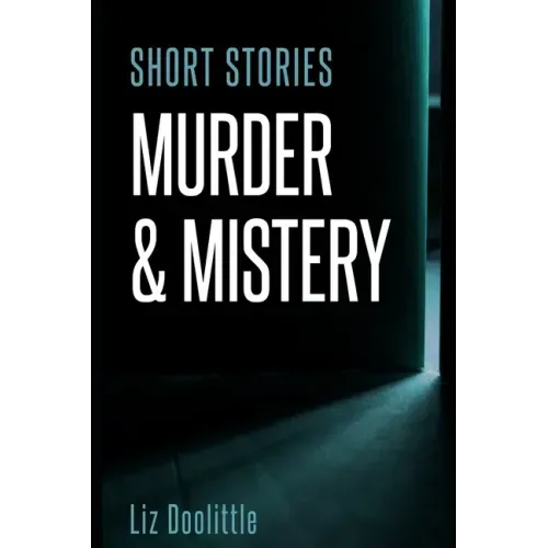 Short Stories Murder & Mystery: 10 compelling, thrilling, short stories.
