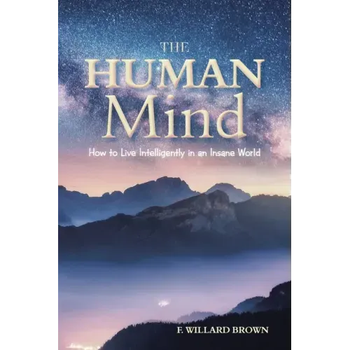 The Human Mind: How to Live Intelligently in an Insane World