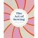 The Act of Sewing: How to Make and Modify Clothes to Wear Every Day