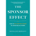 The Sponsor Effect: How to Be a Better Leader by Investing in Others