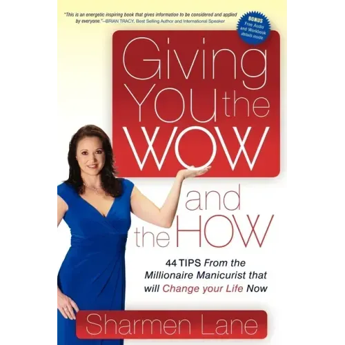 Giving You the Wow and the How: 44 Tips from the Millionaire Manicurist That Will Change Your Life Now
