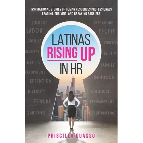 Latinas Rising Up in HR: Inspirational Stories of Human Resources Professionals Leading, Thriving, and Breaking Barriers