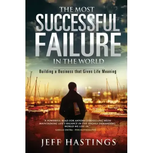 The Most Successful Failure in the World: Building a Business That Gives Life Meaning
